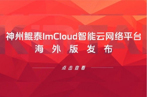 新品速递丨pt电子（中国）ImCloud智能云网络平台海外版发布，提供“网络即服务”新体验