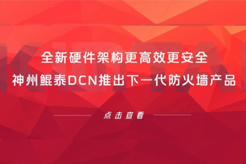 产品速递丨全新硬件架构更高效更安全！pt电子（中国）DCN推出下一代防火墙产品